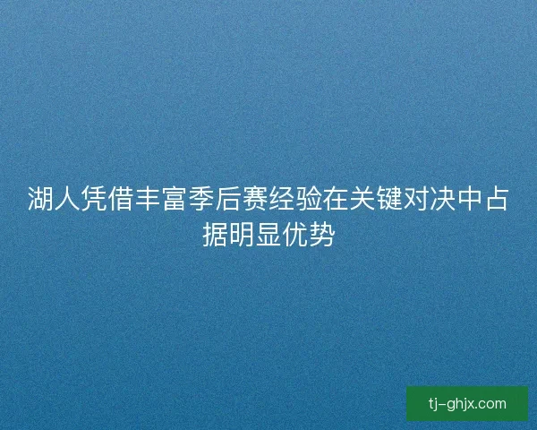 湖人凭借丰富季后赛经验在关键对决中占据明显优势